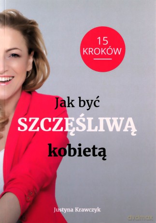 Jak być szczęśliwą kobietą - Justyna Krawczyk [KSIĄŻKA]