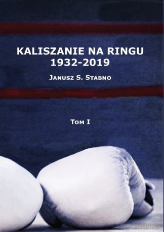 Kaliszanie na ringu 1932-2019 (Tom 1) - Janusz Stabno [KSIĄŻKA]