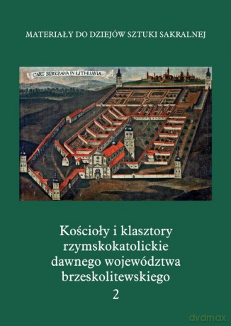 Kościoły i klasztory rzymskokatolickie dawnego województwa brzeskolitewskiego Część V (Tom 2) [KSIĄŻKA]