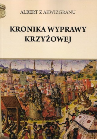 Kronika wyprawy krzyżowej - z Akwizgranu Albert [KSIĄŻKA]