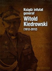 Ksiądz infułat generał Witold Kiedrowski 1912-2012 - Stettner-Stefańska Barbara [KSIĄŻKA]