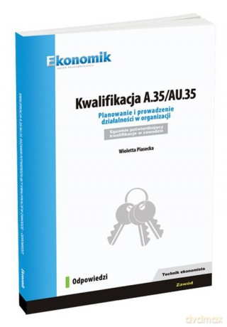Kwalifikacja A.35/AU.35 Planowanie i prowadzenie działalności w organizacji Odpowiedzi - Wioletta Piasecka [KSIĄŻKA]