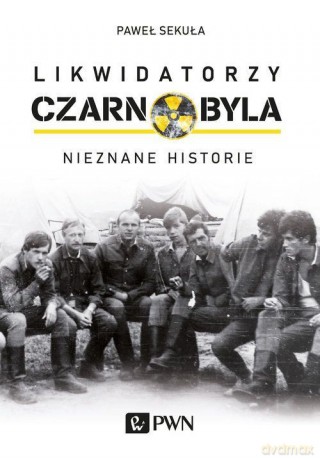 Likwidatorzy Czarnobyla - Paweł Sekuła [KSIĄŻKA]