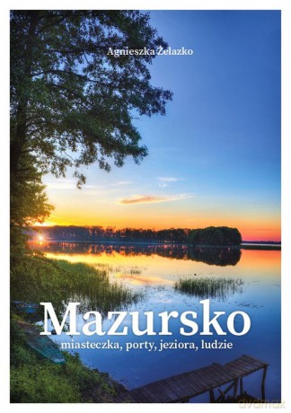 Mazursko Miasteczka porty jeziora ludzie - Agnieszka Żelazko [KSIĄŻKA]
