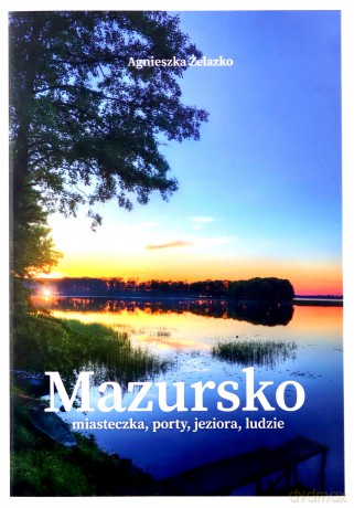 Mazursko Miasteczka porty jeziora ludzie - Agnieszka Żelazko [KSIĄŻKA]