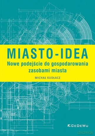 Miasto-idea Nowe podejście do gospodarowania zasobami miasta - Michał Kudłacz [KSIĄŻKA]