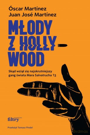 Młody z Hollywood. Skąd wziął się najokrutniejszy gang świata Mara Salvatrucha 13 - Óscar Martínez, José Martínez Juan [KSIĄŻKA]