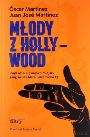 Młody z Hollywood. Skąd wziął się najokrutniejszy gang świata Mara Salvatrucha 13 - Óscar Martínez, José Martínez Juan [KSIĄŻKA]