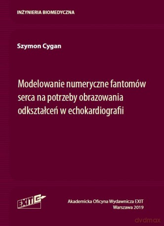 Modelowanie numeryczne fantomów serca na potrzeby obrazowania odkształceń w echokardiografii - Szymon Cygan [KSIĄŻKA]