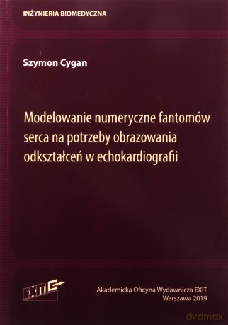 Modelowanie numeryczne fantomów serca na potrzeby obrazowania odkształceń w echokardiografii - Szymon Cygan [KSIĄŻKA]