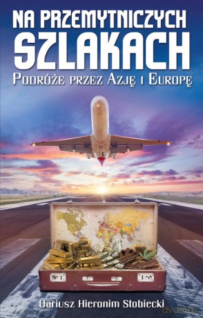 Na przemytniczych szlakach Podróże przez Azję i Europę - Dariusz Hieronim Stobiecki [KSIĄŻKA]