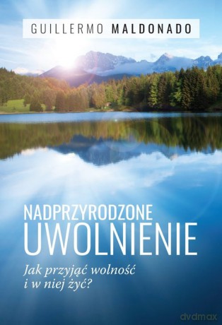 Nadprzyrodzone uwolnienie - Guillermo Maldonado [KSIĄŻKA]