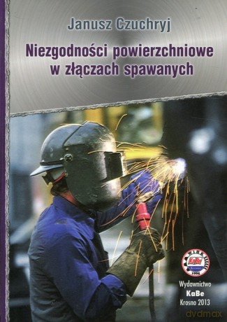 Niezgodności powierzchniowe w złączach spawanych - Janusz Czuchryj [KSIĄŻKA]