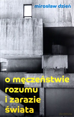 O męczeństwie rozumu i zarazie Świata - Mirosław Dzień [KSIĄŻKA]