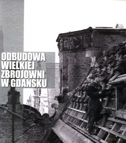 Odbudowa Wielkiej Zbrojowni w Gdańsku - Jacek Dominiczak [KSIĄŻKA]