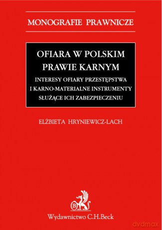 Ofiara w polskim prawie karnym Interesy ofiary przestępstwa i karno-materialne instrumenty służące - Elżbieta Hryniewicz-Lach [KSIĄŻKA]
