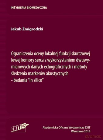 Ograniczenia oceny lokalnej funkcji skurczowej lewej komory serca z wykorzystaniem dwuwymiarowych danych echograficznych i metody śledzenia markerów akustycznych - Jakub Żmigrodzki [KSIĄŻKA]