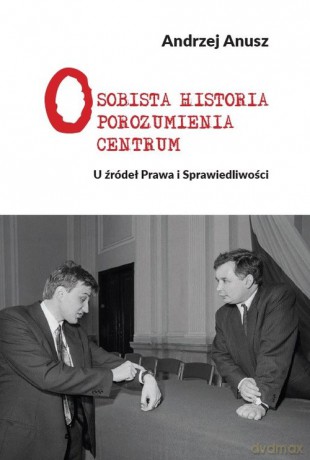 Osobista Historia Porozumienia Centrum - Andrzej Anusz [KSIĄŻKA]