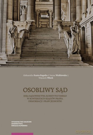 Osobliwy sąd Idea sądownictwa konstytucyjnego w kontekstach rządów prawa, demokracji i praw jednost [KSIĄŻKA]