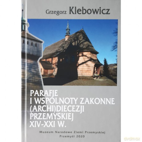 Parafie i wspólnoty zakonne archidiecezji przemyskiej XIV-XXI w. - Grzegorz Klebowicz [KSIĄŻKA]