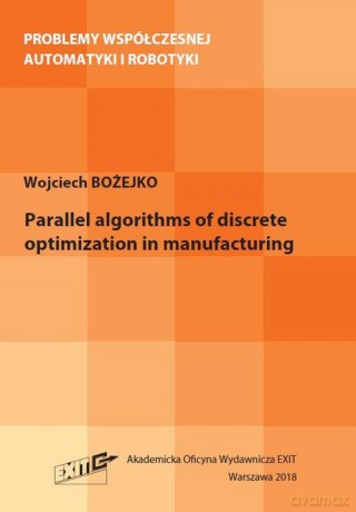 Parallel algorithms of discrete optymization in manufacturing - Wojciech Bożejko [KSIĄŻKA]