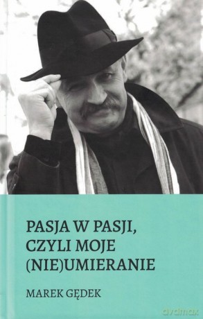 Pasja w pasji czyli moje nieumieranie - Marek Gędek [KSIĄŻKA]