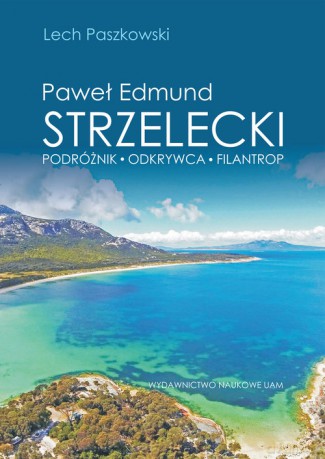 Paweł Edmund Strzelecki Podróżnik - odkrywca - filantrop - Lech Paszkowski [KSIĄŻKA]