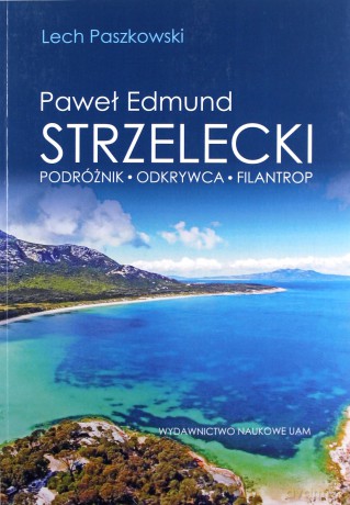 Paweł Edmund Strzelecki Podróżnik - odkrywca - filantrop - Lech Paszkowski [KSIĄŻKA]