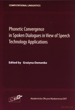Phonetic Convergence in Spoken Dialogues in View of Speech Technology Applications - Grażyna Demenko [KSIĄŻKA]