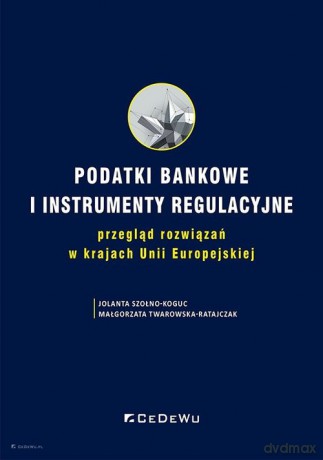 Podatki bankowe i instrumenty regulacyjne - Jolanta Szołno-Koguc, Małgorzata Twarowska-Ratajczak [KSIĄŻKA]