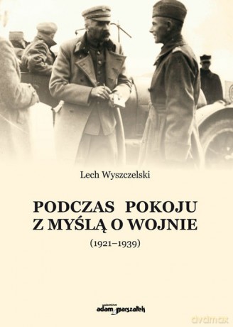 Podczas pokoju z myślą o wojnie (1921-1939) - Lech Wyszczelski [KSIĄŻKA]