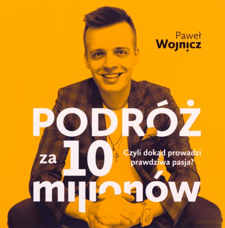 Podróż za 10 milionów - Paweł Wojnicz [KSIĄŻKA]