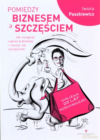 Pomiędzy biznesem a szczęściem - Iwona Paszkiewicz [KSIĄŻKA]