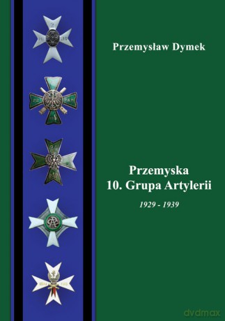 Przemyska 10 Grupa Artylerii 1929-1939 - Przemysław Dymek [KSIĄŻKA]