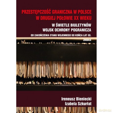 Przestępczość graniczna w Polsce w drugiej połowie XX wieku [KSIĄŻKA]