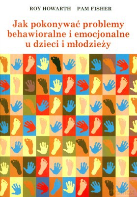 Jak Pokonywać Problemy Behawioralne I Emocjonalne U Dzieci I Młodzieży - Roy Howarth, Pam Fisher [KSIĄŻKA]