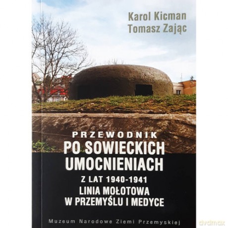 Przewodnik po sowieckich umocnieniach z lat 1940-1941 - Karol Zając Tomasz Kicman [KSIĄŻKA]