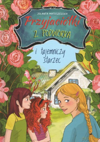 Przyjaciółki z podwórka i tajemniczy starzec - Jolanta Matuszewska [KSIĄŻKA]