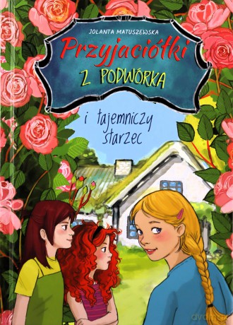 Przyjaciółki z podwórka i tajemniczy starzec - Jolanta Matuszewska [KSIĄŻKA]
