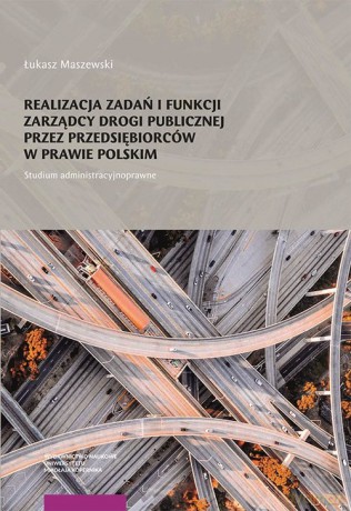 Realizacja zadań i funkcji zarządcy drogi publicznej przez przedsiębiorców w prawie polskim Studium - Łukasz Maszewski [KSIĄŻKA]