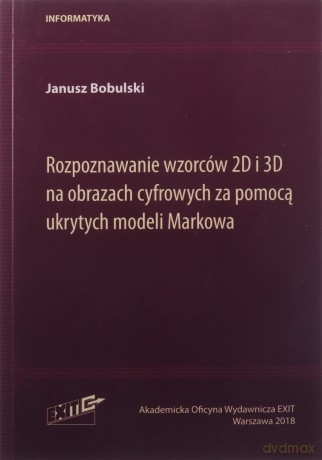 Rozpoznawanie wzorców 2D i 3D na obrazach cyfrowych za pomocą ukrytych modeli Markowa - Janusz Bobulski [KSIĄŻKA]