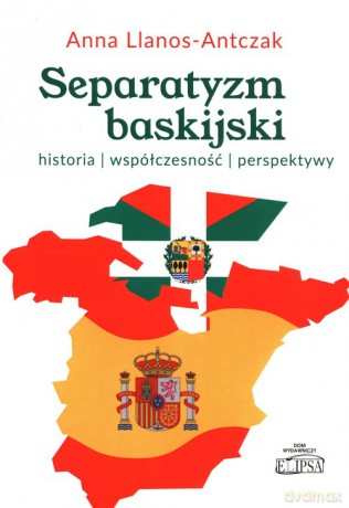Separatyzm baskijski historia współczesność perspektywy - Anna Llanos-Antczak [KSIĄŻKA]