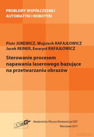 Sterowanie procesem napawania laserowego bazujące na przetwarzaniu obrazów - Jurewicz Piotr, Rafajłowicz Wojciech [KSIĄŻKA]