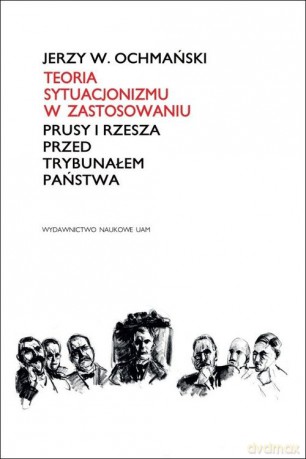 Teoria sytuacjonizmu w zastosowaniu. Prusy i Rzesza przed Trybunałem Państwa - W. Jerzy Ochmański [KSIĄŻKA]