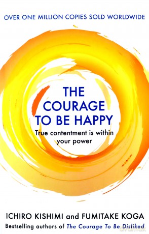 The Courage to be Happy - Ichiro Kishimi, Fumitake Koga [KSIĄŻKA]