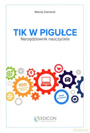 TIK w pigułce Narzędziownik nauczyciela - Maciej Danieluk [KSIĄŻKA]