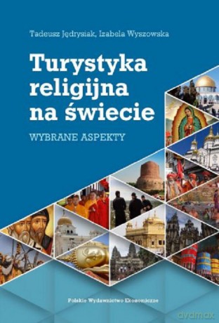 Turystyka religijna na świecie Wybrane aspekty - Tadeusz Jędrysiak, Izabela Wyszowska [KSIĄŻKA]