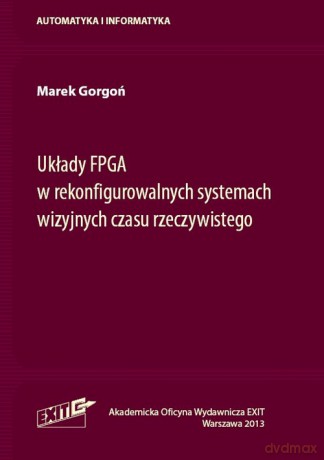 Układy FPGA w rekonfigurowalnych systemach wizyjnych czasu rzeczywistego - Marek Gorgoń [KSIĄŻKA]