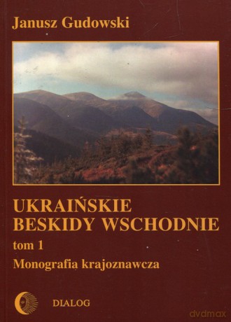 Ukraińskie beskidy Wschodnie (Tom 1) - Janusz Gudowski [KSIĄŻKA]