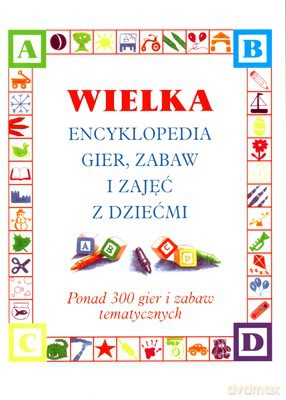 Wielka Encyklopedia Gier Zabaw I Zajęć Z Dziećmi [KSIĄŻKA]